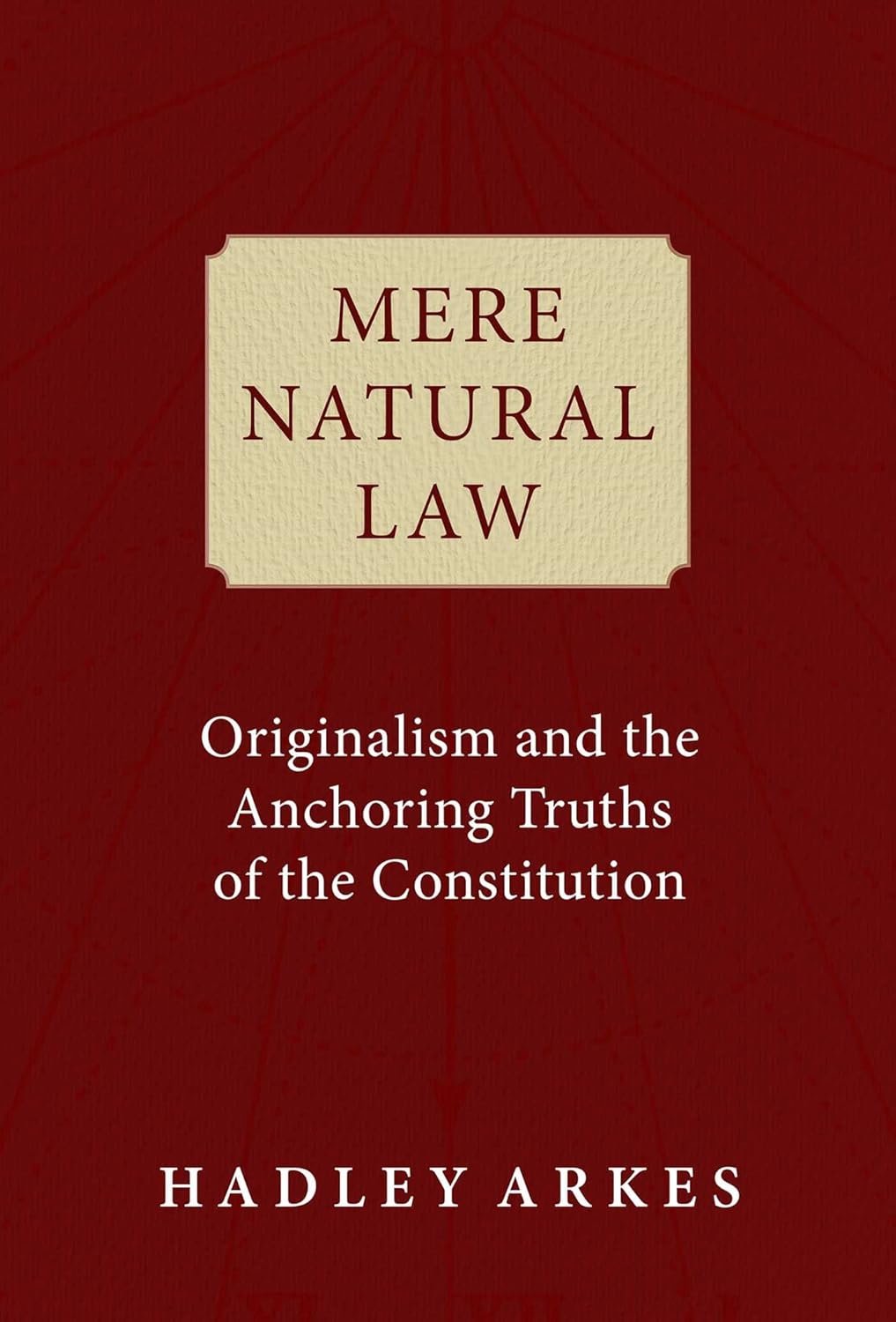 Mere Natural Law: Originalism and the Anchoring Truths of the Constitution Hardcover – May 2, 2023 Mere Natural Law: Originalism and the Anchoring Truths of the Constitution Hardcover – May 2, 2023