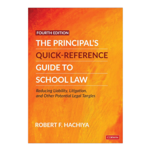The Principal’s Quick-Reference Guide to School Law: Reducing Liability, Litigation, and Other Potential Legal Tangles Fourth Edition (Revised Edition)